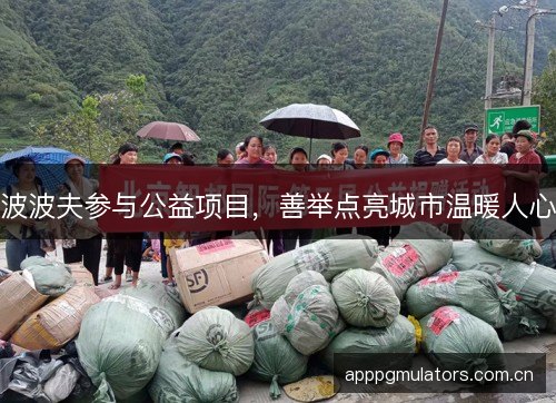 波波夫参与公益项目，善举点亮城市温暖人心